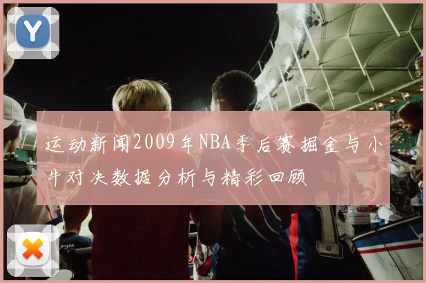 运动新闻2009年NBA季后赛掘金与小牛对决数据分析与精彩回顾