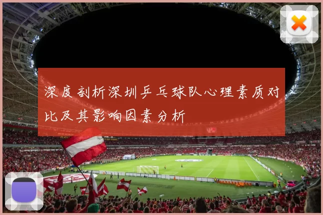 深度剖析深圳乒乓球队心理素质对比及其影响因素分析